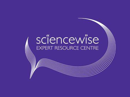 Managed by AEA Technology plc and funded by DIUS www.sciencewise-erc.org.uk 1.