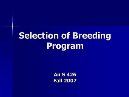 Selection of Breeding Program An S 426 Fall 2007.