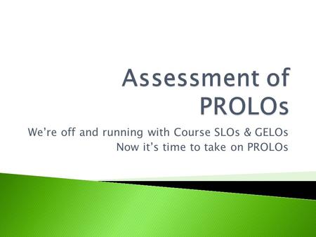 We’re off and running with Course SLOs & GELOs Now it’s time to take on PROLOs.