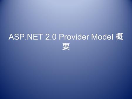 ASP.NET 2.0 Provider Model 概 要. Agenda ASP.NET 2.0 Provider Model とは カスタムプロバイダ の実装 まとめ.