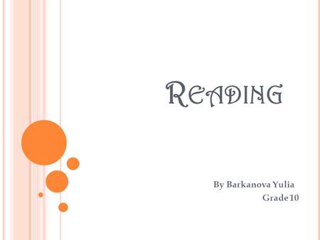 R EADING By Barkanova Yulia Grade 10. T HE ROLE OF READING 1. In my opinion, contemporary life is impossible without reading. 2. The influence of literature.