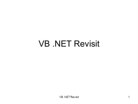 VB .NET Revisit VB .NET Revisit.