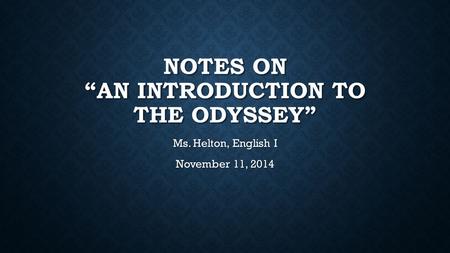 NOTES ON “AN INTRODUCTION TO THE ODYSSEY” Ms. Helton, English I November 11, 2014.