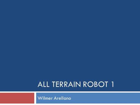 ALL TERRAIN ROBOT 1 Wilmer Arellano. The Client’s Need  Verbally presented at class time.  Modify the All Terrain Manual Robot into an autonomous Gripper.