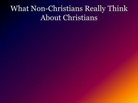 What Non-Christians Really Think About Christians.