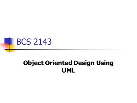 BCS 2143 Object Oriented Design Using UML. Objectives Objects Interactions Finding Classes Relationship Between Classes Attribute and Operation Class.