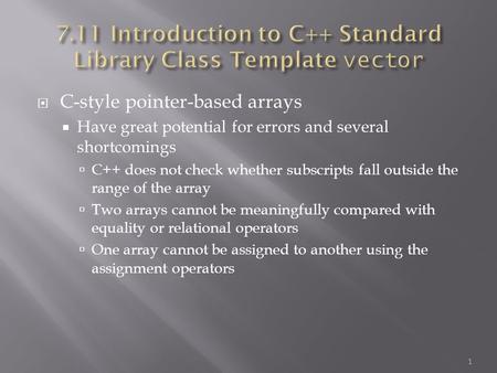  C-style pointer-based arrays  Have great potential for errors and several shortcomings  C++ does not check whether subscripts fall outside the range.