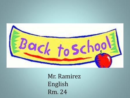 Mr. Ramirez English Rm. 24. MS, BA, Credential from California State University, Fullerton Locally attended Bishop Amat High School Substituted, taught.