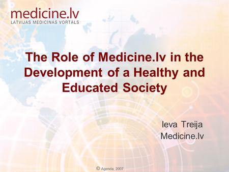 The Role of Medicine.lv in the Development of a Healthy and Educated Society Ieva Treija Medicine.lv.