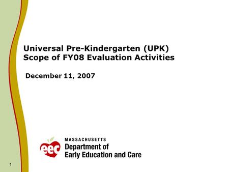 1 Universal Pre-Kindergarten (UPK) Scope of FY08 Evaluation Activities December 11, 2007.