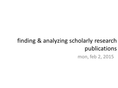 Mon, feb 2, 2015 finding & analyzing scholarly research publications.