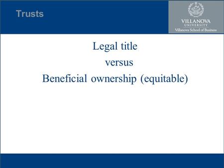 Trusts Legal title versus Beneficial ownership (equitable)