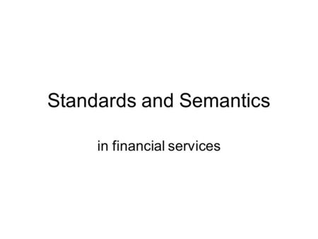 Standards and Semantics in financial services. Standards for Financial Services – Securities Markets.