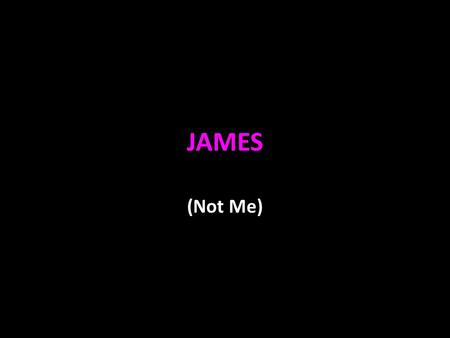 JAMES (Not Me). James To Jews 1:1; 2:2; 3:1,13 Which James? 1:1 Brother of John Acts 12:1, Matt. 10:2 James the Less Matt. 10:3, Mark 15:40 Brother of.