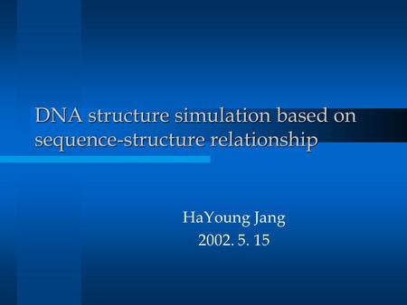 DNA structure simulation based on sequence-structure relationship HaYoung Jang 2002. 5. 15.