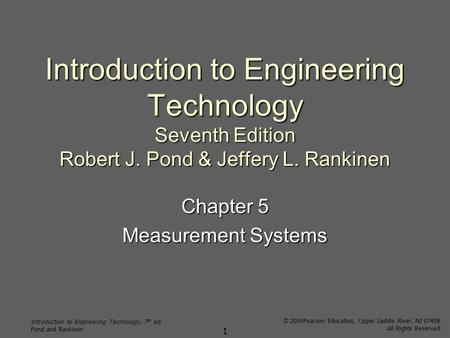 Introduction to Engineering Technology, 7 th ed. Pond and Rankinen © 2009Pearson Education, Upper Saddle River, NJ 07458. All Rights Reserved. 1 Introduction.