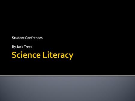 Student Confrences By Jack Trees.  I feel that I have successfully researched a very hard topic in my opinion. I felt glad that I did this well. I also.