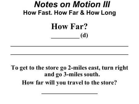 How Far? _________ (d) ______________________________________ To get to the store go 2-miles east, turn right and go 3-miles south. How far will you travel.