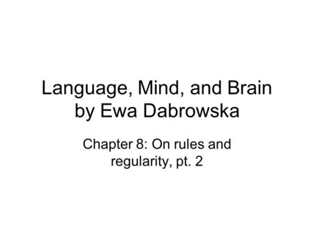 Language, Mind, and Brain by Ewa Dabrowska Chapter 8: On rules and regularity, pt. 2.