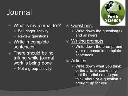 Journal  What is my journal for? Bell ringer activity Review questions  Write in complete sentences!  There should be no talking while journal work.