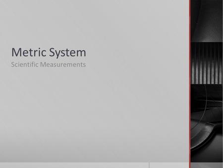 Metric System Scientific Measurements. Measurement Systems  We have our own the “English” system  Science involves a lot of converting, the English.