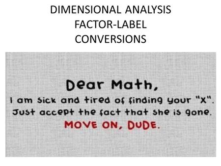 DIMENSIONAL ANALYSIS FACTOR-LABEL CONVERSIONS. Basic Measurement A quantitative measurement always consists of a number and a unit. A qualitative observation.