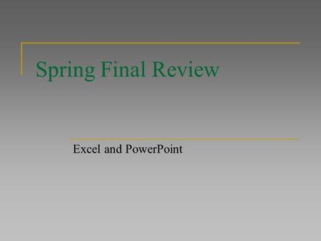 Spring Final Review Excel and PowerPoint. Excel Functions – IF computer chooses between alternatives = if ( condition, true section, false section ) 