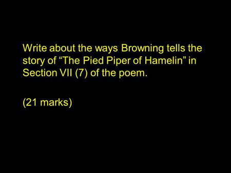 Write about the ways Browning tells the story of “The Pied Piper of Hamelin” in Section VII (7) of the poem. (21 marks)