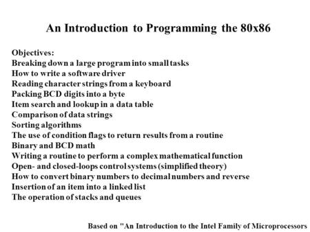 An Introduction to Programming the 80x86 Objectives: Breaking down a large program into small tasks How to write a software driver Reading character strings.