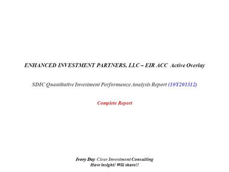 Ivory Day Clear Investment Consulting Have insight! Will share!! ENHANCED INVESTMENT PARTNERS, LLC – EIR ACC Active Overlay SDIC Quantitative Investment.