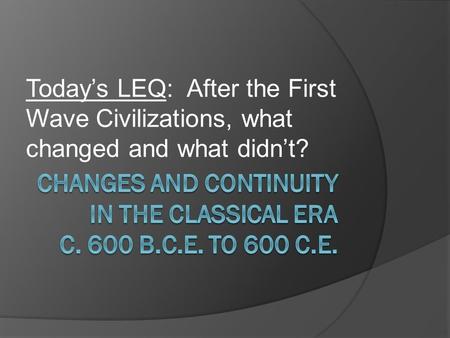 Changes and continuity in The Classical Era c. 600 B.C.E. to 600 C.E.