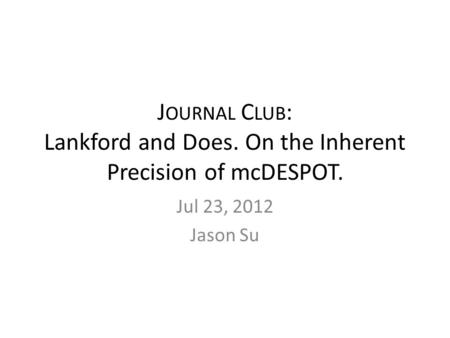 J OURNAL C LUB : Lankford and Does. On the Inherent Precision of mcDESPOT. Jul 23, 2012 Jason Su.