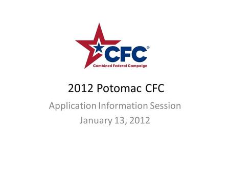 2012 Potomac CFC Application Information Session January 13, 2012.