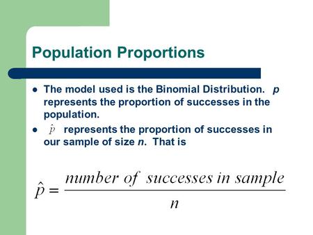 Population Proportions The model used is the Binomial Distribution. p represents the proportion of successes in the population. represents the proportion.