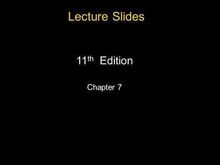 Slide Slide 1 Copyright © 2007 Pearson Education, Inc Publishing as Pearson Addison-Wesley. Lecture Slides 11 th Edition Chapter 7.