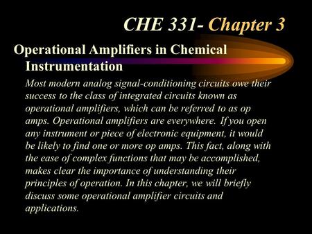 CHE 331- Chapter 3 Operational Amplifiers in Chemical Instrumentation Most modern analog signal-conditioning circuits owe their success to the class of.