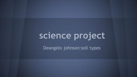 Deangelo johnson:soil types