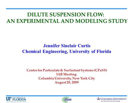 DILUTE SUSPENSION FLOW: AN EXPERIMENTAL AND MODELING STUDY Jennifer Sinclair Curtis Chemical Engineering, University of Florida Center for Particulate.