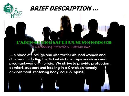 BRIEF DESCRIPTION … L’Abrie de Dieu SAFE HOUSE Stellenbosch A Secondary Prevention Institute and... a place of refuge and shelter for abused women and.