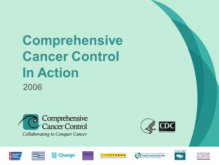 1 Comprehensive Cancer Control In Action 2006. COMPREHENSIVE CANCER CONTROL: How It Began A decade ago, state and national organizations began linking.