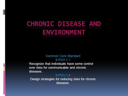 Common Core Standard 9.PCH.1.1 Recognize that individuals have some control over risks for communicable and chronic diseases. 9.PCH.1.4 Design strategies.