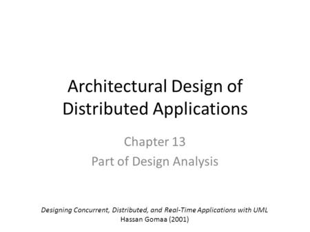 Architectural Design of Distributed Applications Chapter 13 Part of Design Analysis Designing Concurrent, Distributed, and Real-Time Applications with.