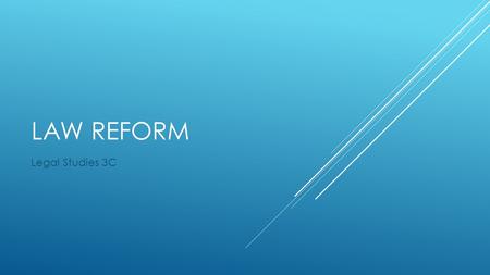 LAW REFORM Legal Studies 3C. REASONS WHY LAWS MAY NEED TO CHANGE Changing values and attitudes in society.