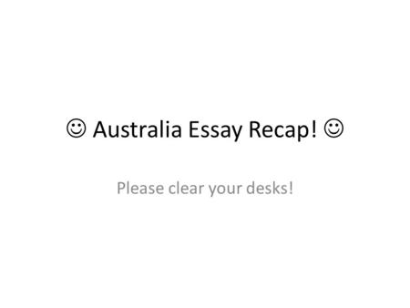 Australia Essay Recap! Please clear your desks!. KUDOS!!! Great MLA format Nice job uniting thesis and topic sentences as well as quote selection Nice.