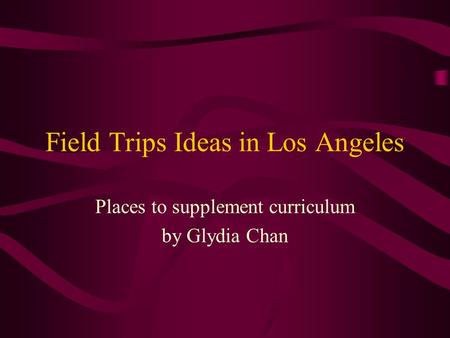 Field Trips Ideas in Los Angeles Places to supplement curriculum by Glydia Chan.