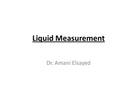 Liquid Measurement Dr. Amani Elsayed.