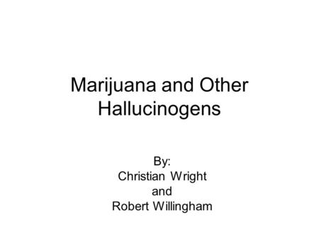 Marijuana and Other Hallucinogens By: Christian Wright and Robert Willingham.