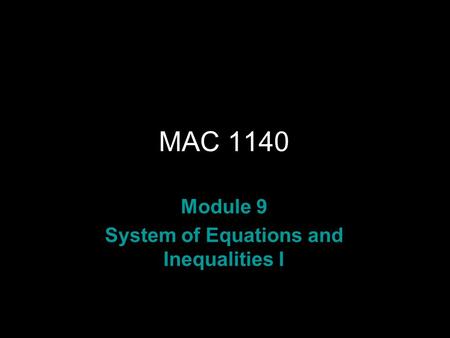 Rev.S08 MAC 1140 Module 9 System of Equations and Inequalities I.