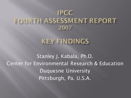 Stanley J. Kabala, Ph.D. Center for Environmental Research & Education Duquesne University Pittsburgh, Pa. U.S.A.