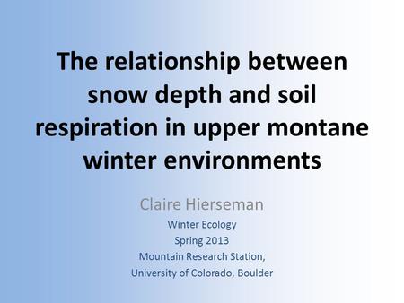 The relationship between snow depth and soil respiration in upper montane winter environments Claire Hierseman Winter Ecology Spring 2013 Mountain Research.